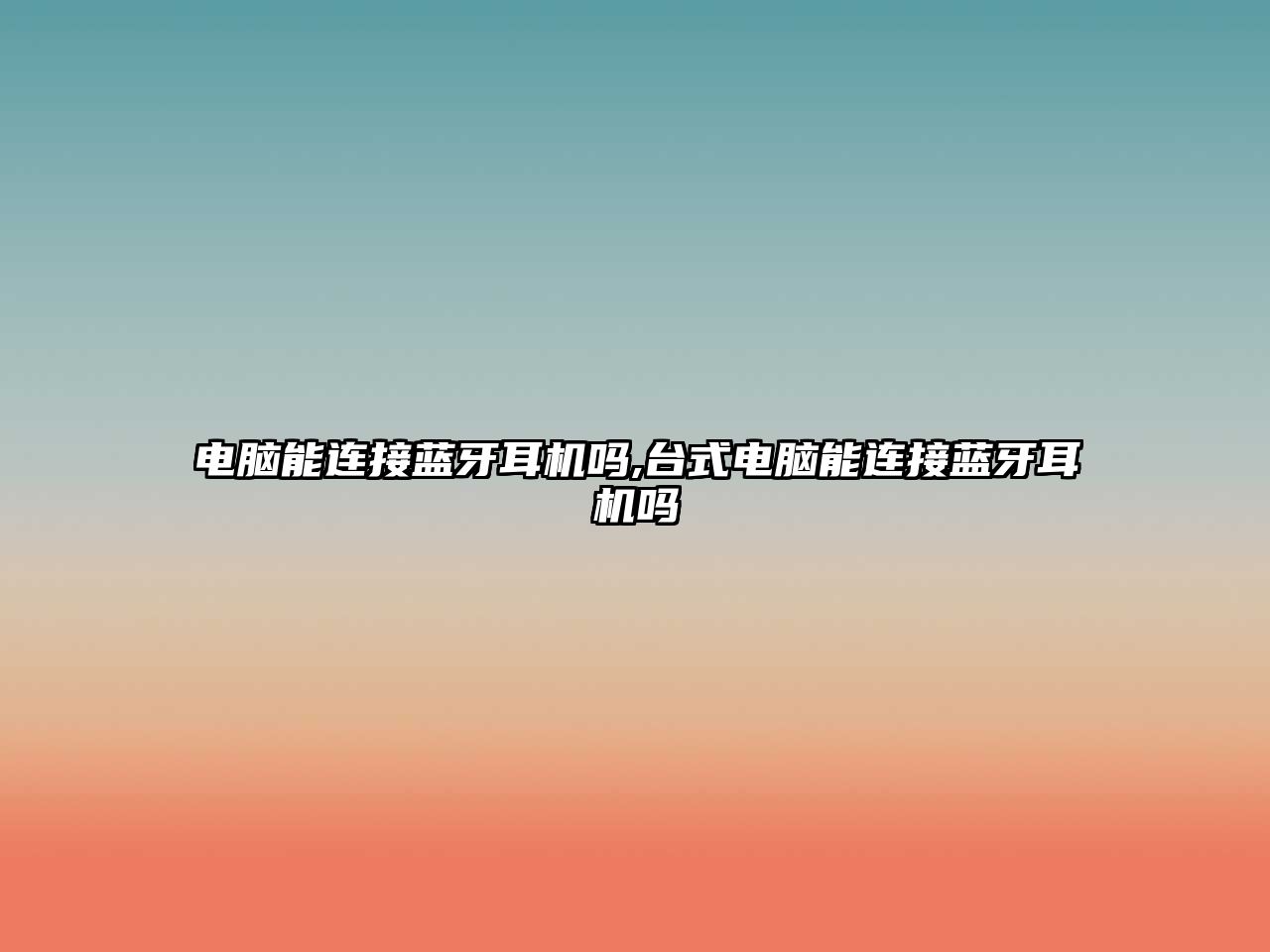 電腦能連接藍牙耳機嗎,臺式電腦能連接藍牙耳機嗎