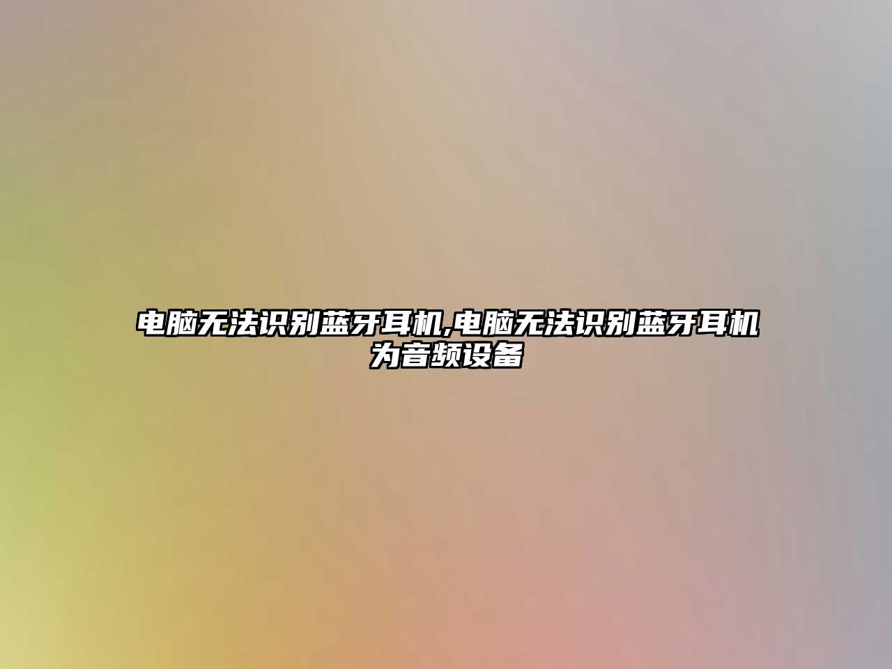 電腦無法識別藍(lán)牙耳機,電腦無法識別藍(lán)牙耳機為音頻設(shè)備
