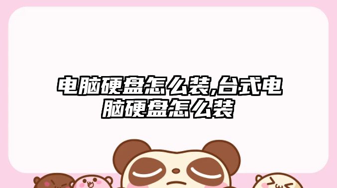 電腦硬盤(pán)怎么裝,臺(tái)式電腦硬盤(pán)怎么裝