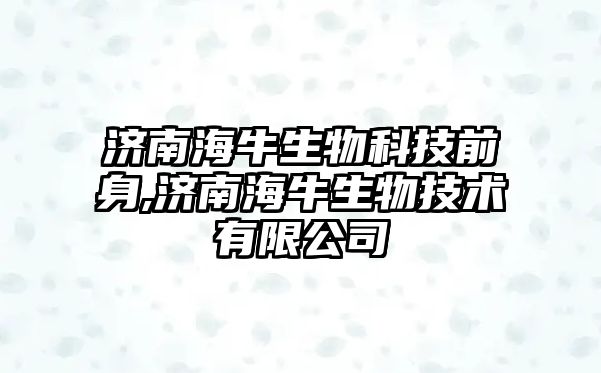 濟南海牛生物科技前身,濟南海牛生物技術(shù)有限公司
