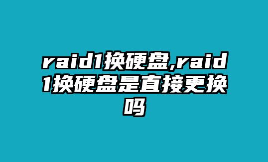raid1換硬盤(pán),raid1換硬盤(pán)是直接更換嗎