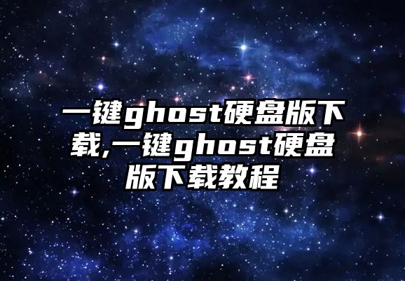 一鍵ghost硬盤(pán)版下載,一鍵ghost硬盤(pán)版下載教程