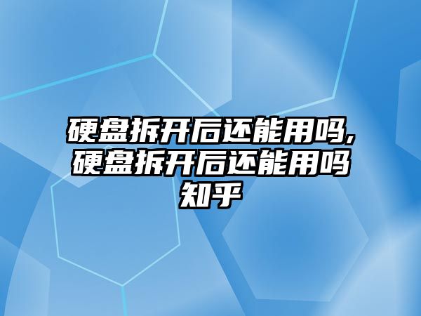 硬盤(pán)拆開(kāi)后還能用嗎,硬盤(pán)拆開(kāi)后還能用嗎知乎