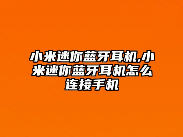 小米迷你藍牙耳機,小米迷你藍牙耳機怎么連接手機