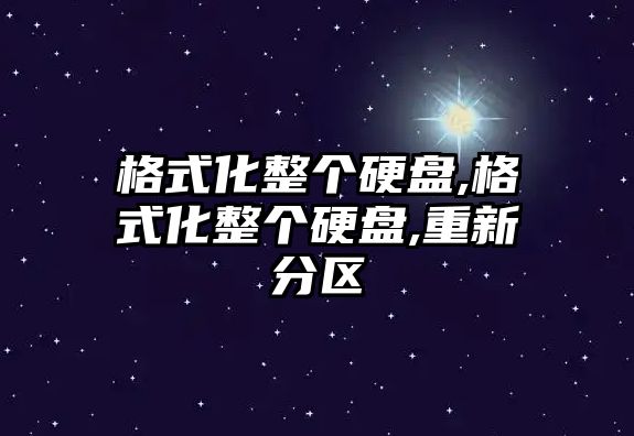 格式化整個硬盤,格式化整個硬盤,重新分區(qū)