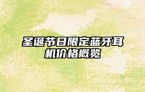 圣誕節(jié)日限定藍(lán)牙耳機價格概覽